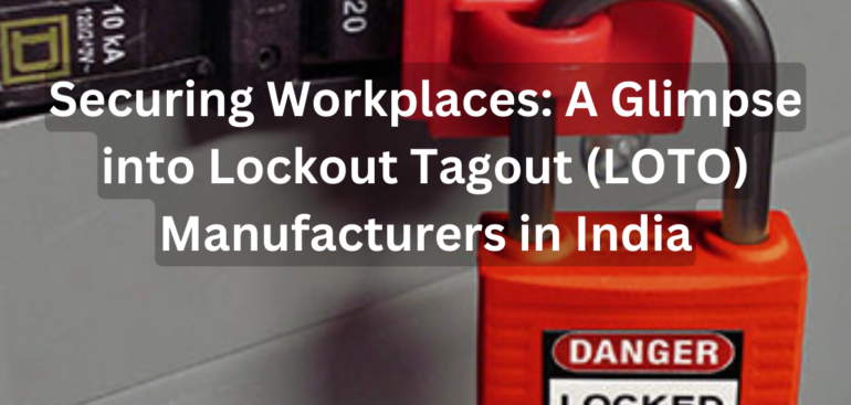 Securing Workplaces: A Glimpse into Lockout Tagout (LOTO) Manufacturers in India